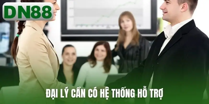 Đại lý cần có hệ thống hỗ trợ